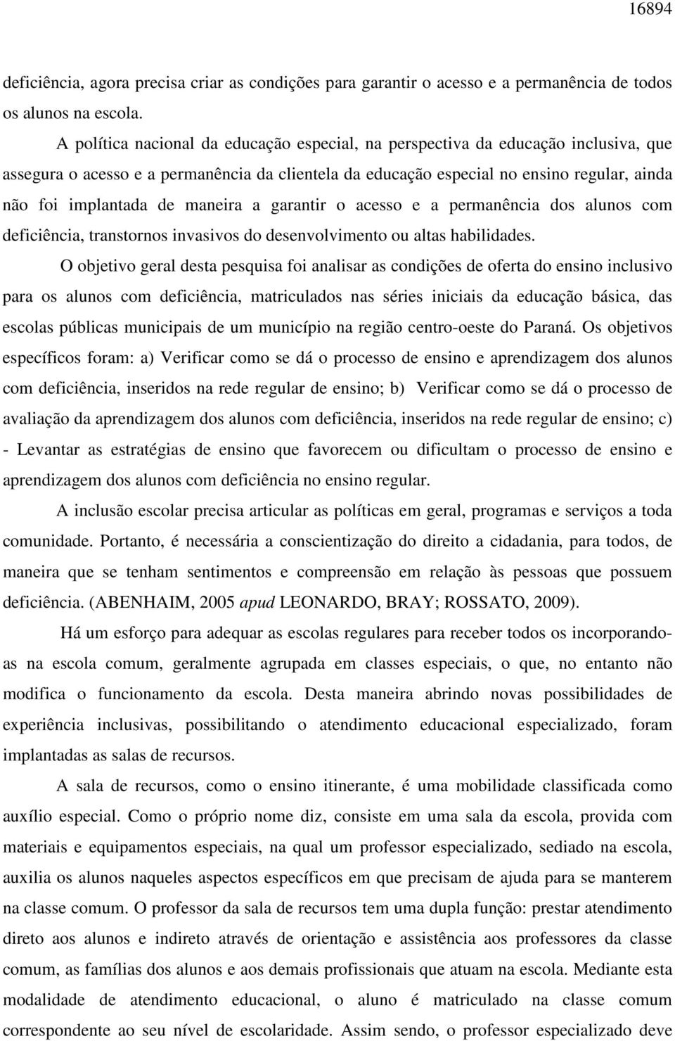 maneira a garantir o acesso e a permanência dos alunos com deficiência, transtornos invasivos do desenvolvimento ou altas habilidades.