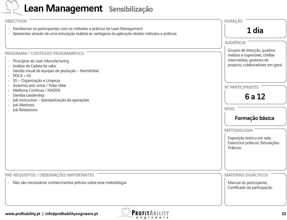 Contínua / KAIZEN Gemba Leadership Job Instruction - standardização de operações Job Methods Job Relatations Grupos de direcção, quadros médios e superiores, chefias intermédias, gestores de