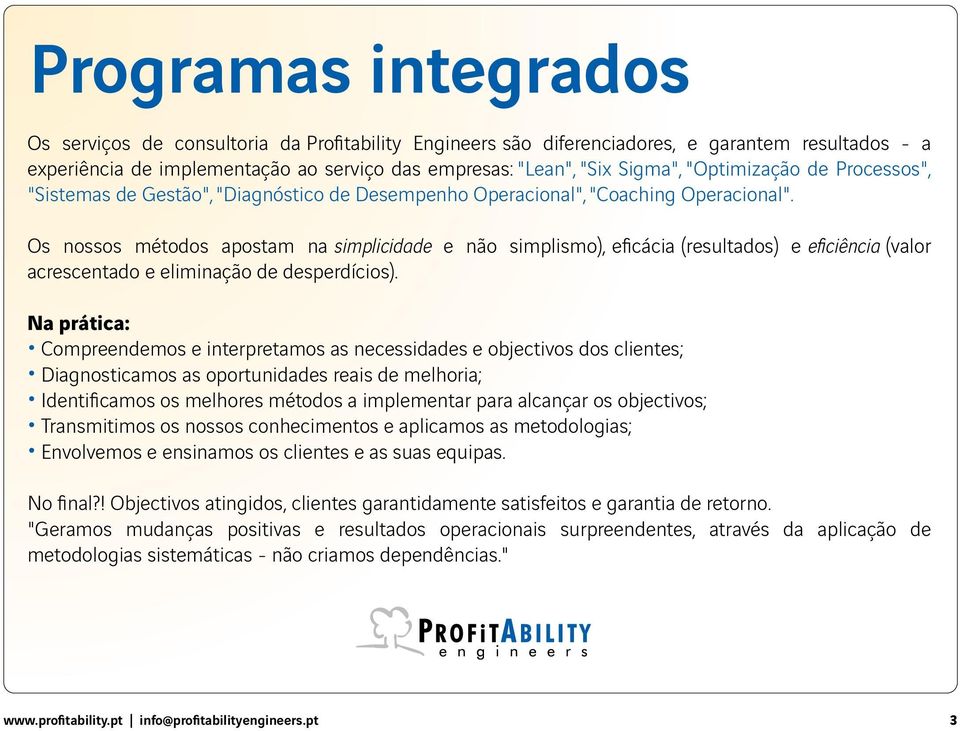 Os nossos métodos apostam na simplicidade e não simplismo), eficácia (resultados) e eficiência (valor acrescentado e eliminação de desperdícios).