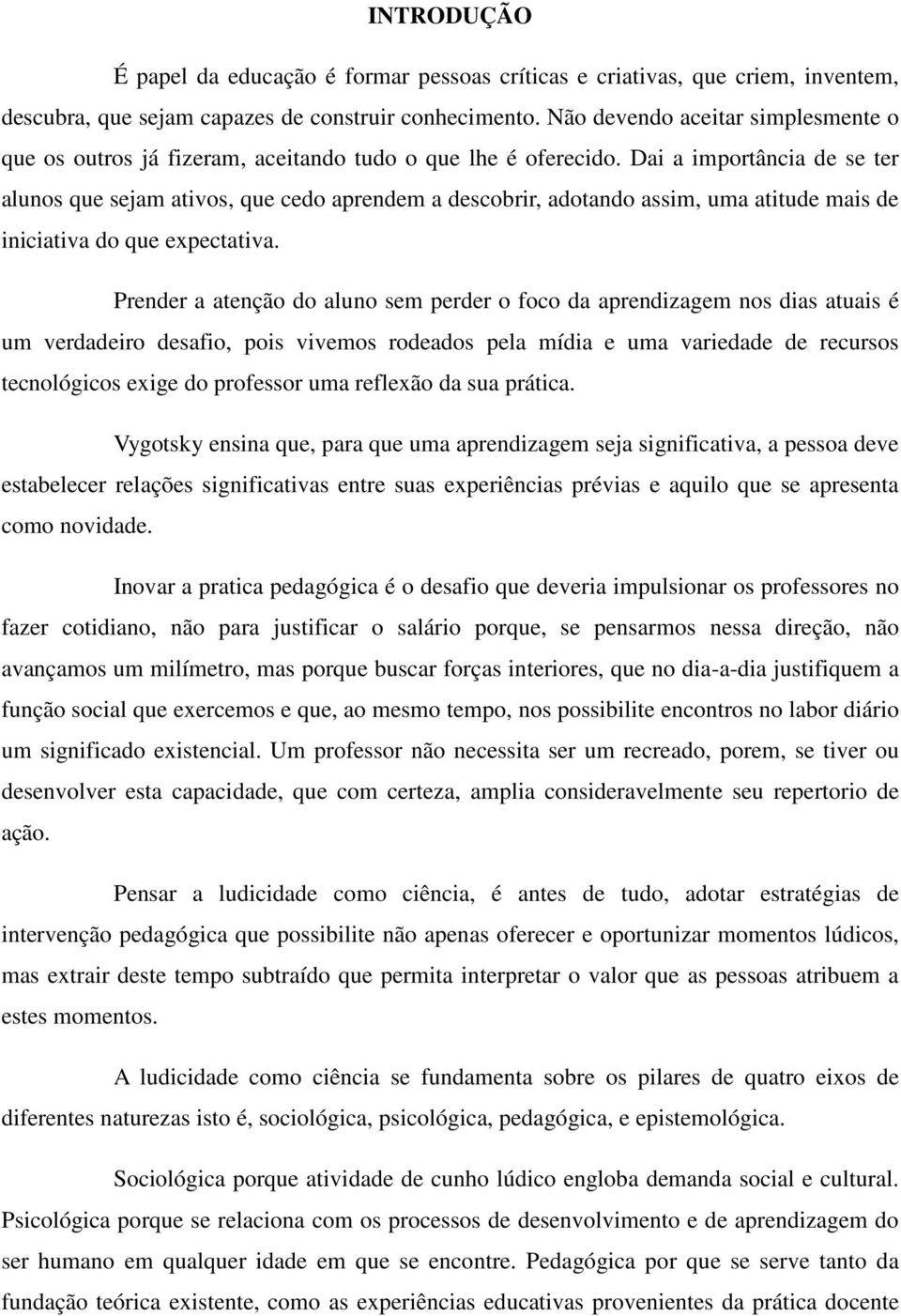 Dai a importância de se ter alunos que sejam ativos, que cedo aprendem a descobrir, adotando assim, uma atitude mais de iniciativa do que expectativa.