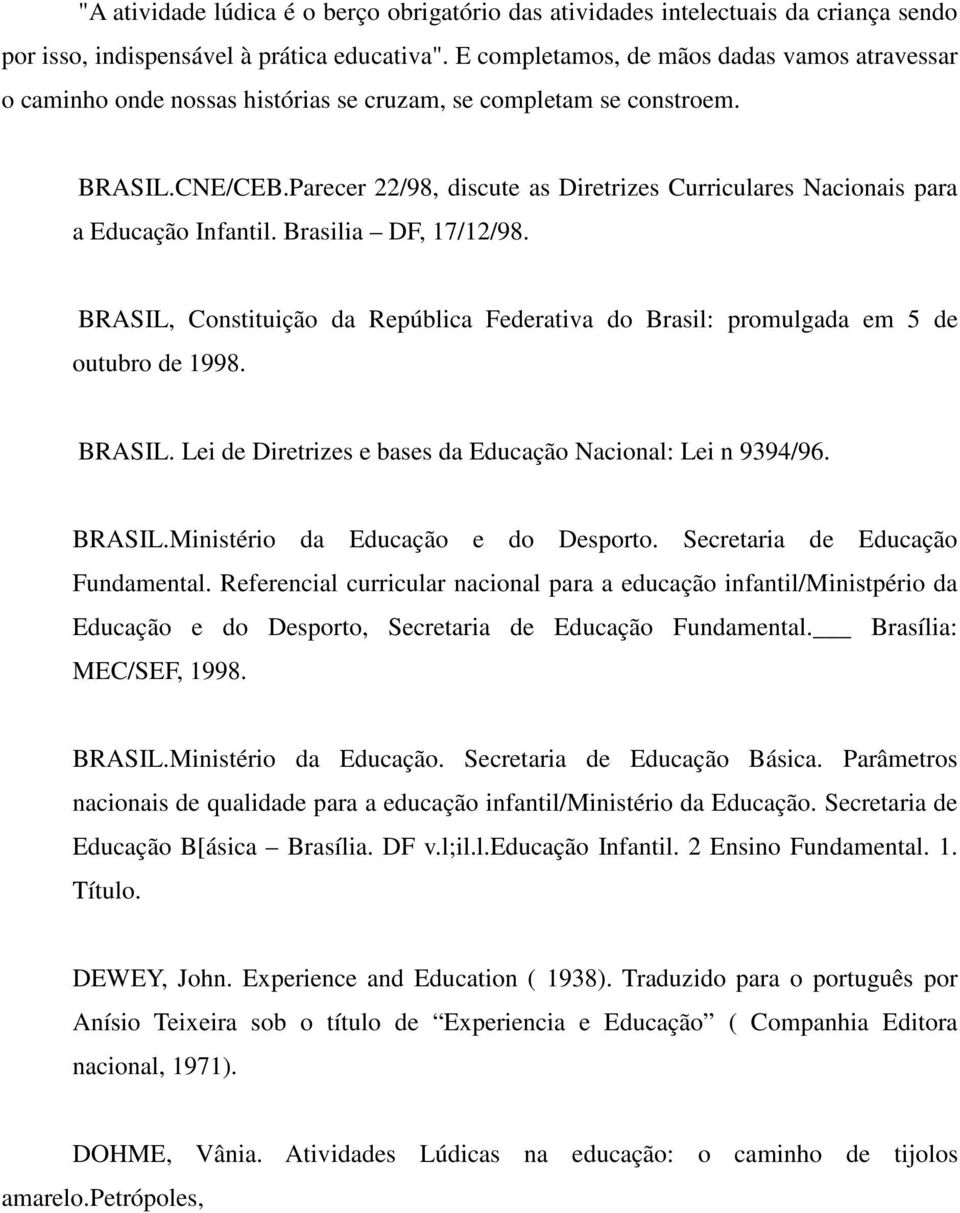 Parecer 22/98, discute as Diretrizes Curriculares Nacionais para a Educação Infantil. Brasilia DF, 17/12/98. BRASIL, Constituição da República Federativa do Brasil: promulgada em 5 de outubro de 1998.