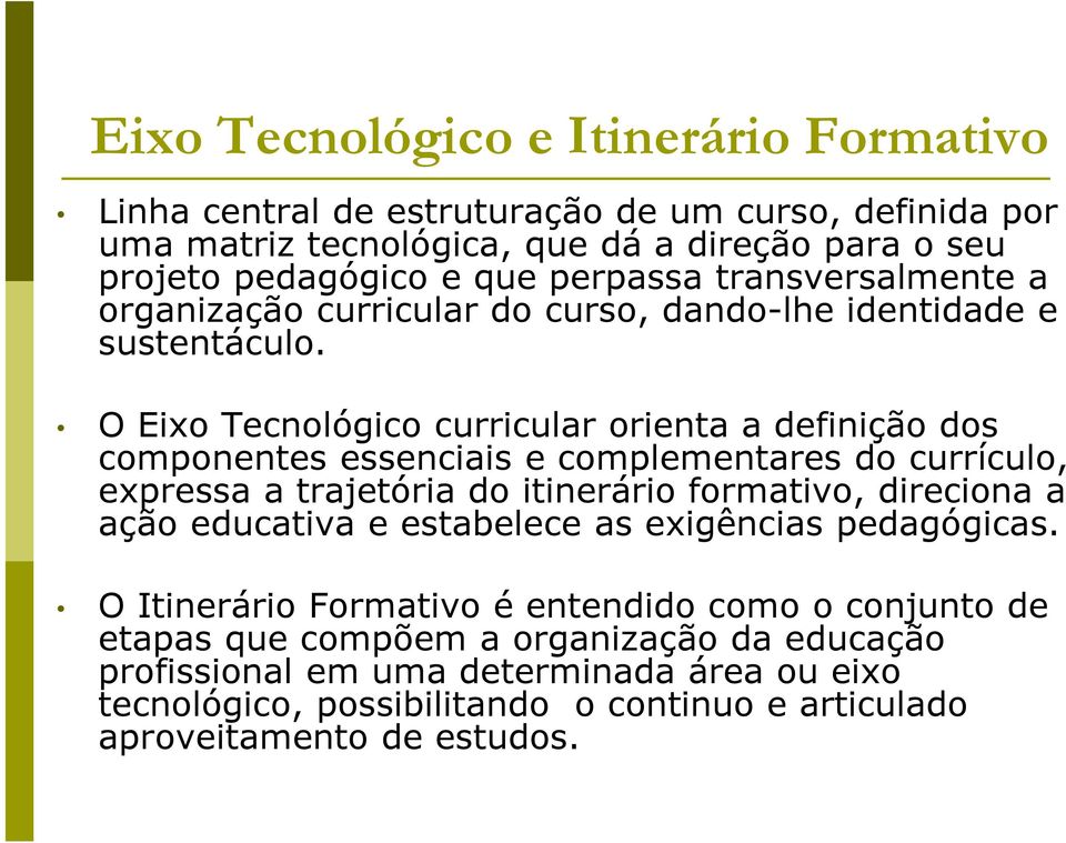 O Eixo Tecnológico curricular orienta a definição dos componentes essenciais e complementares do currículo, expressa a trajetória do itinerário formativo, direciona a ação