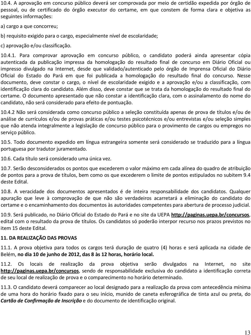 .4.1. Para comprovar aprovação em concurso público, o candidato poderá ainda apresentar cópia autenticada da publicação impressa da homologação do resultado final de concurso em Diário Oficial ou