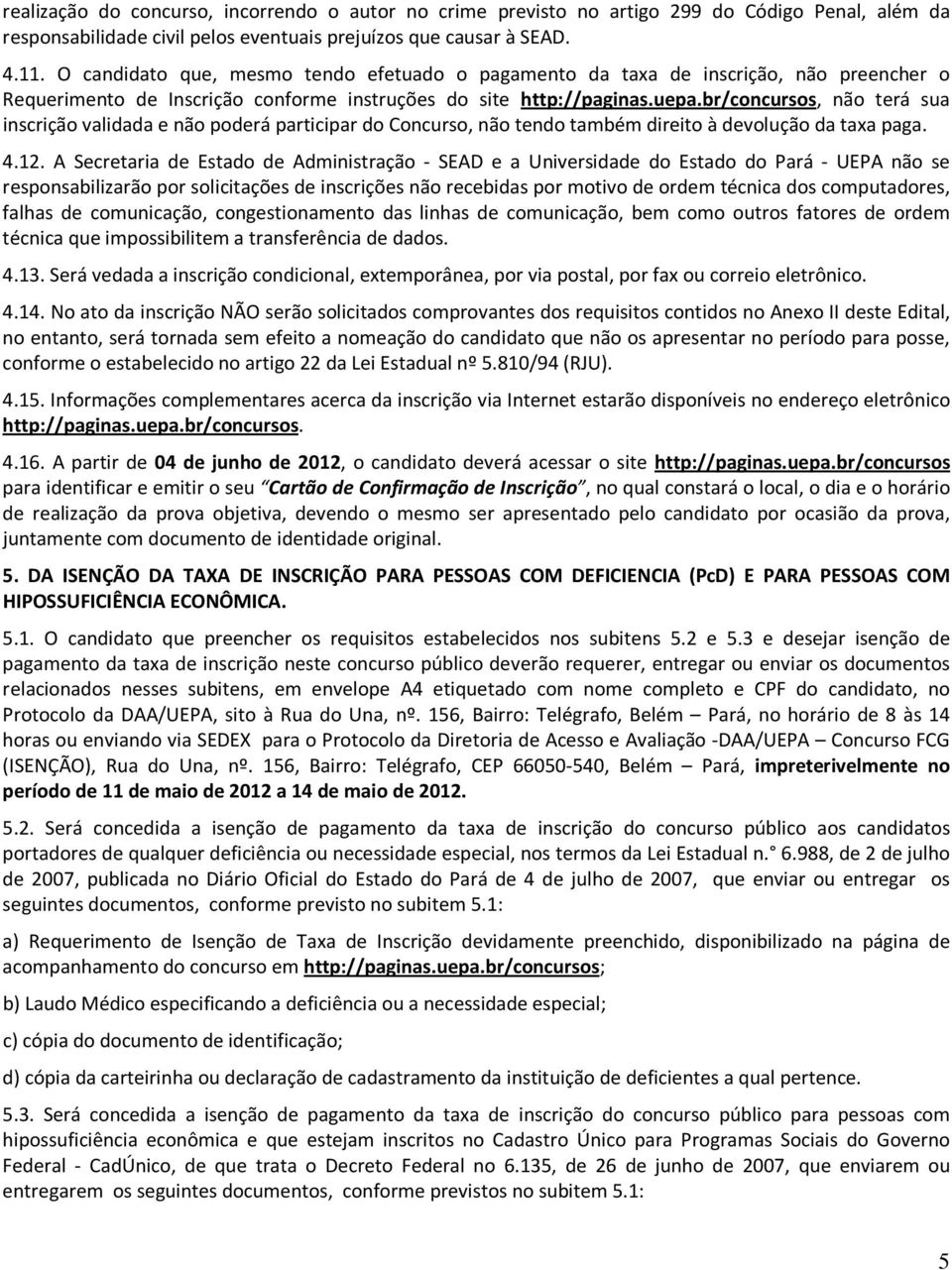 br/concursos, não terá sua inscrição validada e não poderá participar do Concurso, não tendo também direito à devolução da taxa paga. 4.12.