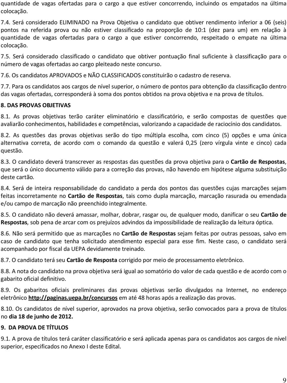 à quantidade de vagas ofertadas para o cargo a que estiver concorrendo, respeitado o empate na última colocação. 7.5.