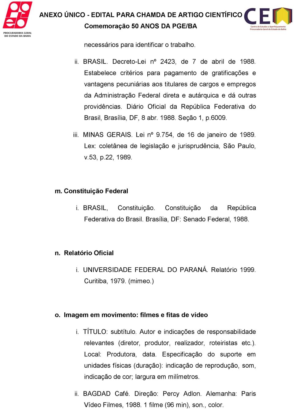 Diário Oficial da República Federativa do Brasil, Brasília, DF, 8 abr. 1988. Seção 1, p.6009. iii. MINAS GERAIS. Lei nº 9.754, de 16 de janeiro de 1989.
