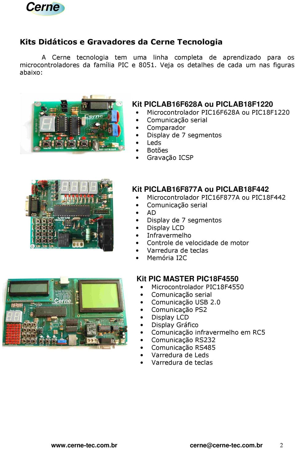 ICSP Kit PICLAB16F877A ou PICLAB18F442 Microcontrolador PIC16F877A ou PIC18F442 Comunicação serial AD Display de 7 segmentos Display LCD Infravermelho Controle de velocidade de motor Varredura de