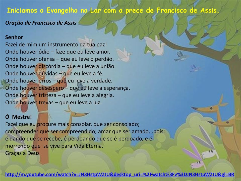 Onde houver desespero que eu leve a esperança. Onde houver tristeza que eu leve a alegria. Onde houver trevas que eu leve a luz. Ó Mestre!