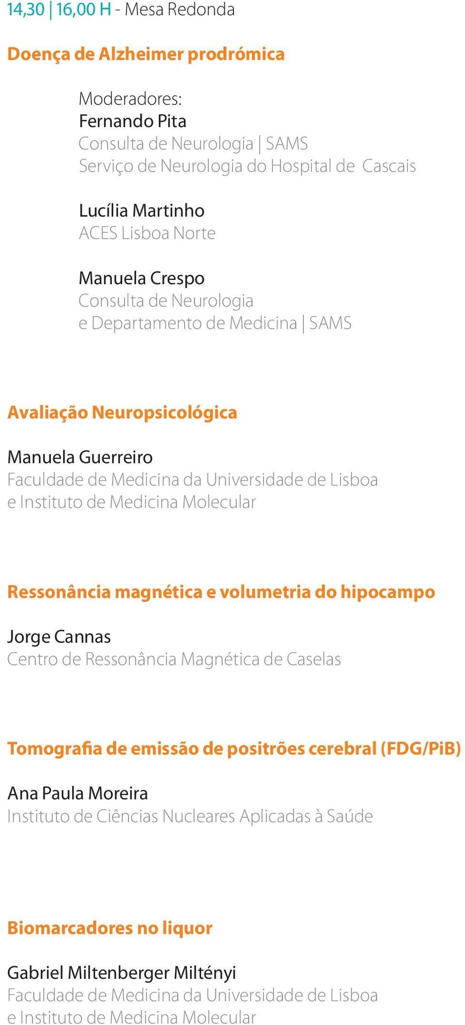 Medicina Molecular Ressonância magnética e volumetria do hipocampo Jorge Cannas Centro de Ressonância Magnética de Caselas Tomografia de emissão de positrões cerebral (FDG/PiB) Ana Paula