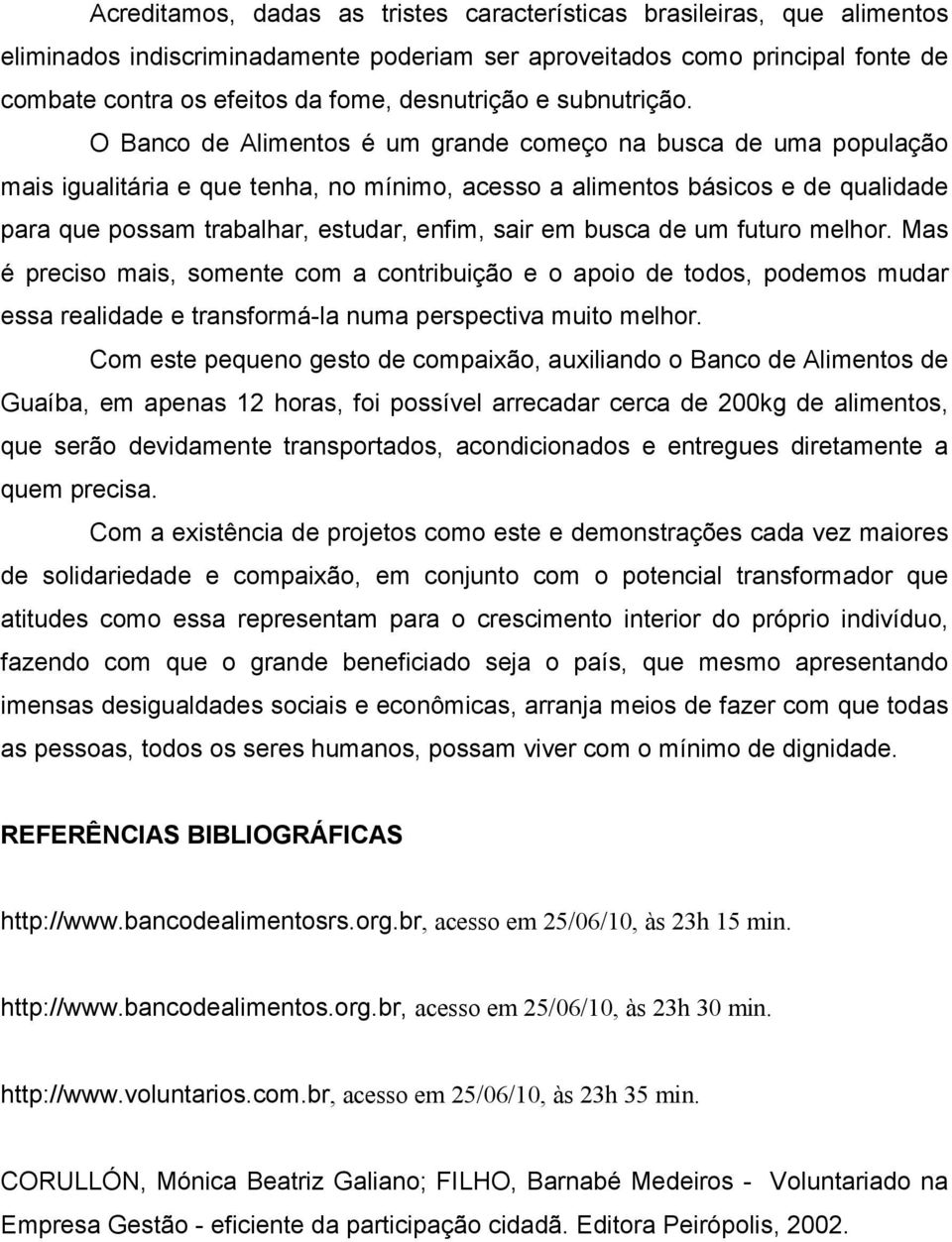 O Banco de Alimentos é um grande começo na busca de uma população mais igualitária e que tenha, no mínimo, acesso a alimentos básicos e de qualidade para que possam trabalhar, estudar, enfim, sair em