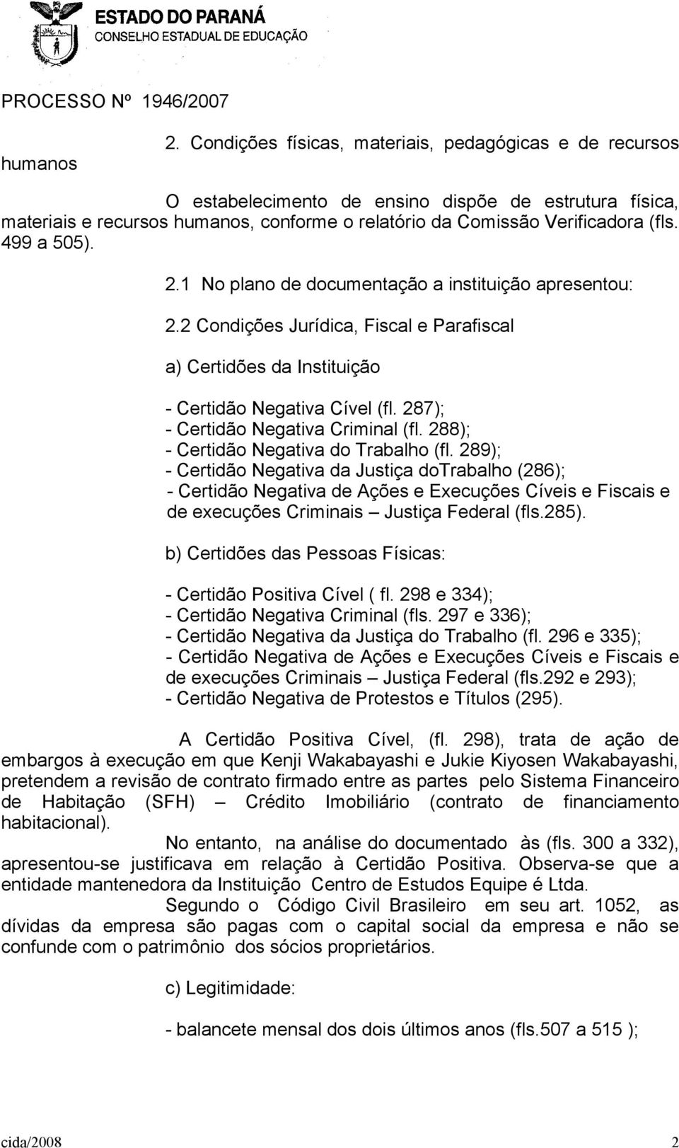 499 a 505). 2.1 No plano de documentação a instituição apresentou: 2.2 Condições Jurídica, Fiscal e Parafiscal a) Certidões da Instituição - Certidão Negativa Cível (fl.