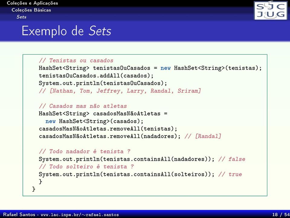 println(tenistasOuCasados); // [Nathan, Tom, Jeffrey, Larry, Randal, Sriram] // Casados mas não atletas HashSet<String> casadosmasnãoatletas = new