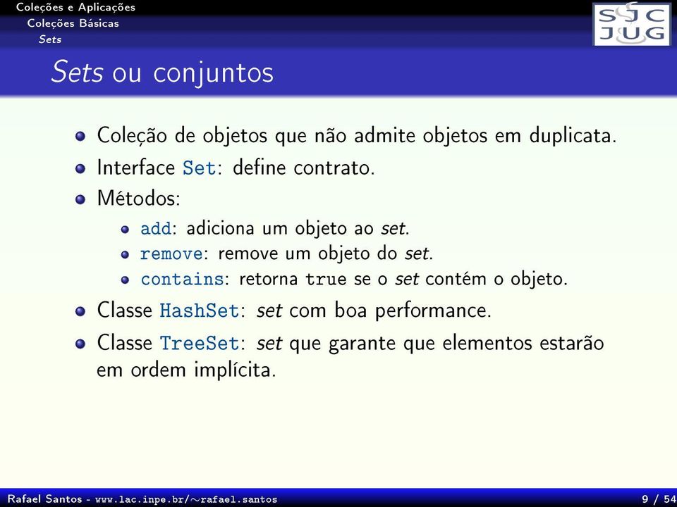 contains: retorna true se o set contém o objeto. Classe HashSet: set com boa performance.