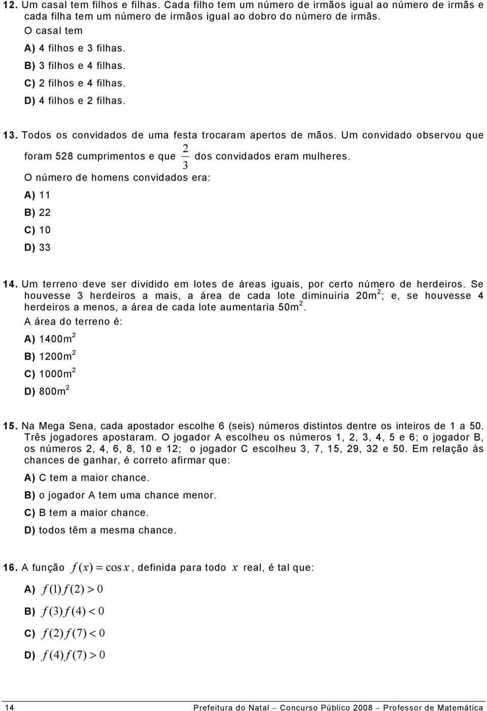 Um convidado observou que 2 foram 528 cumprimentos e que dos convidados eram mulheres. 3 O número de homens convidados era: A) 11 B) 22 C) 10 D) 33 14.