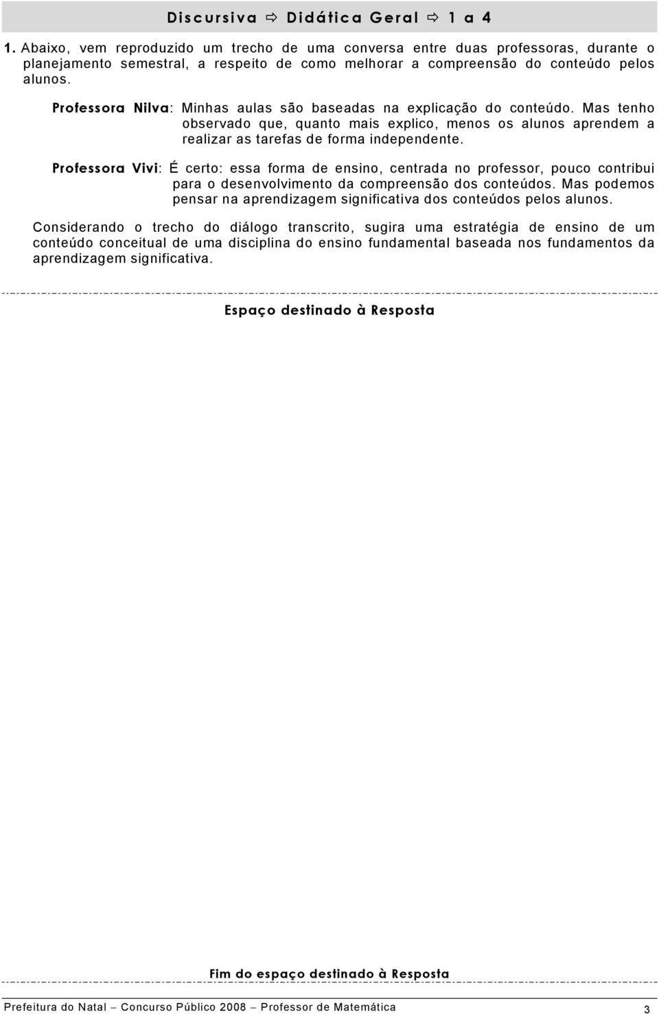 Professora Nilva: Minhas aulas são baseadas na explicação do conteúdo. Mas tenho observado que, quanto mais explico, menos os alunos aprendem a realizar as tarefas de forma independente.