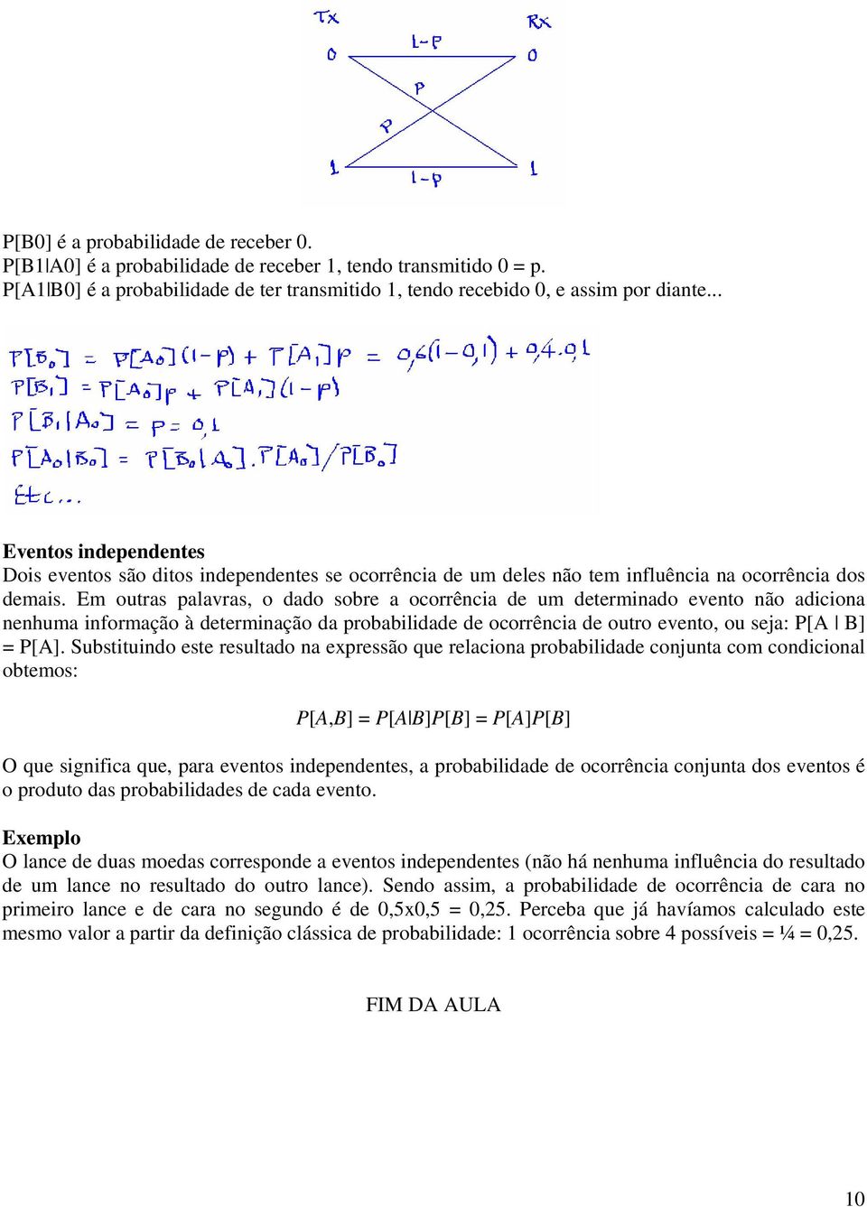 Em outras palavras, o dado sobre a ocorrência de um determinado evento não adiciona nenhuma informação à determinação da probabilidade de ocorrência de outro evento, ou seja: P[A B] = P[A].