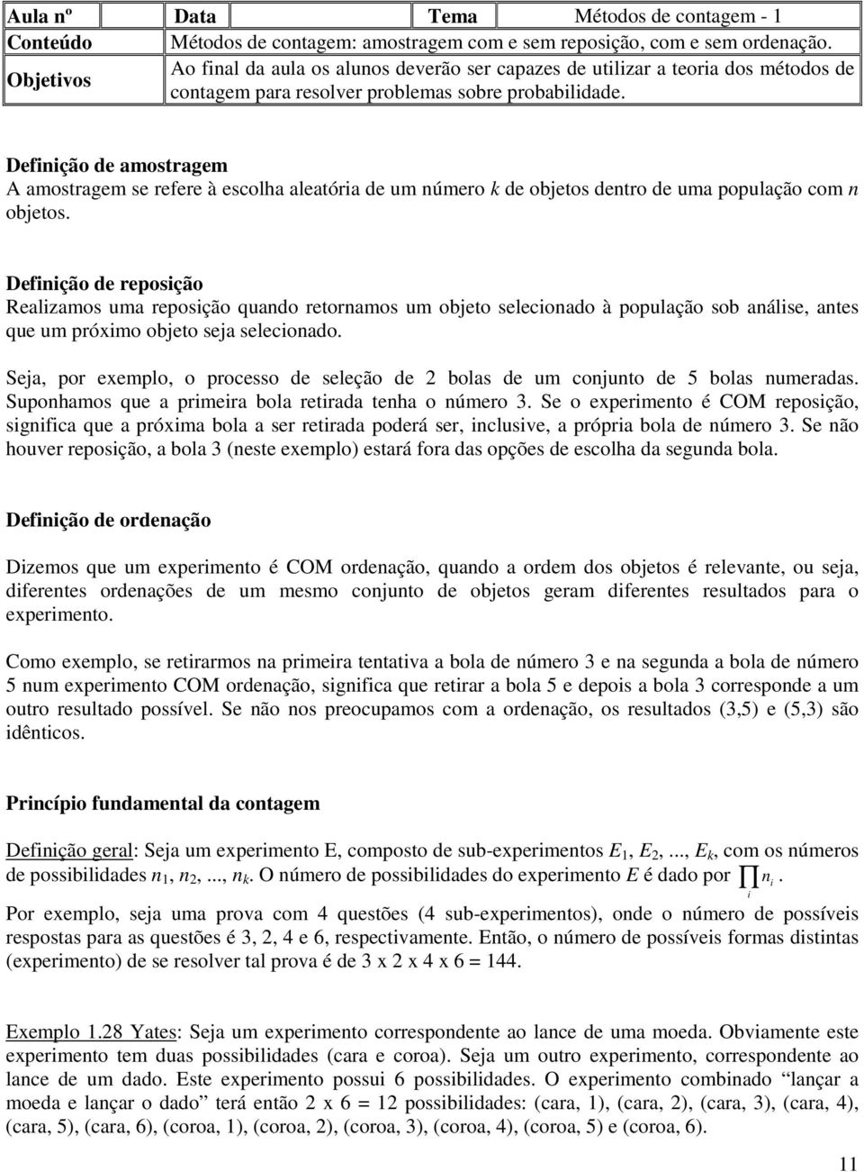 Definição de amostragem A amostragem se refere à escolha aleatória de um número k de objetos dentro de uma população com n objetos.