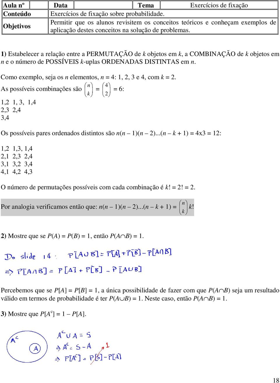 1) Estabelecer a relação entre a PERMUTAÇÃO de k objetos em k, a COMBINAÇÃO de k objetos em n e o número de POSSÍVEIS k-uplas ORDENADAS DISTINTAS em n.