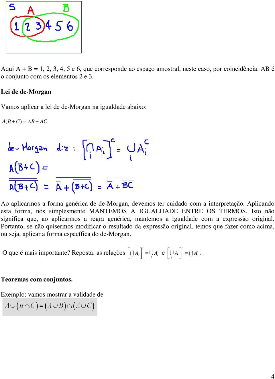 Aplicando esta forma, nós simplesmente MANTEMOS A IGUALDADE ENTRE OS TERMOS. Isto não significa que, ao aplicarmos a regra genérica, mantemos a igualdade com a expressão original.