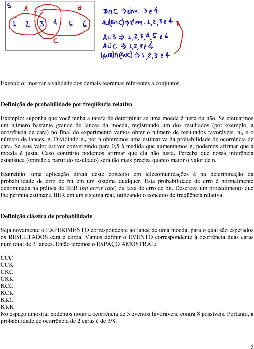 Se efetuarmos um número bastante grande de lances da moeda, registrando um dos resultados (por exemplo, a ocorrência de cara) no final do experimento vamos obter o número de resultados favoráveis, n