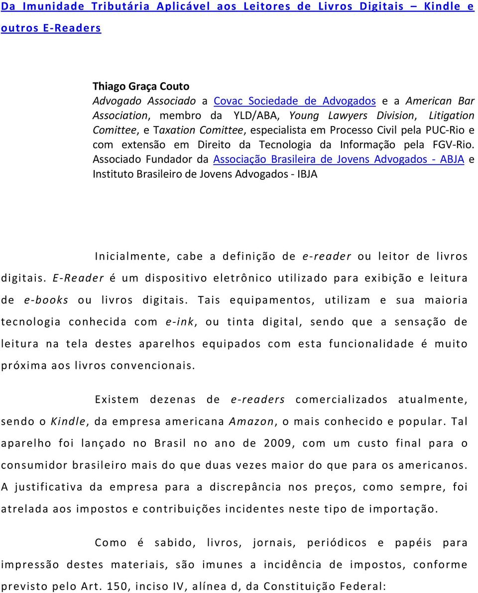 Associado Fundador da Associação Brasileira de Jovens Advogados ABJA e Instituto Brasileiro de Jovens Advogados IBJA Inicialmente, cabe a definição de e reader ou leitor de livros digitais.