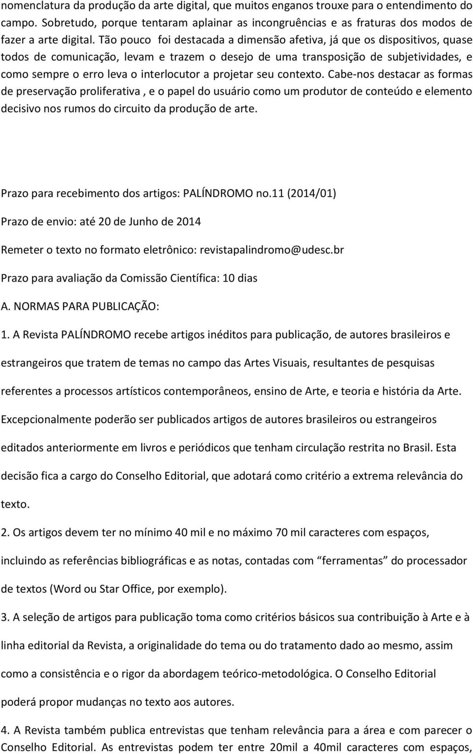 a projetar seu contexto. Cabe-nos destacar as formas de preservação proliferativa, e o papel do usuário como um produtor de conteúdo e elemento decisivo nos rumos do circuito da produção de arte.