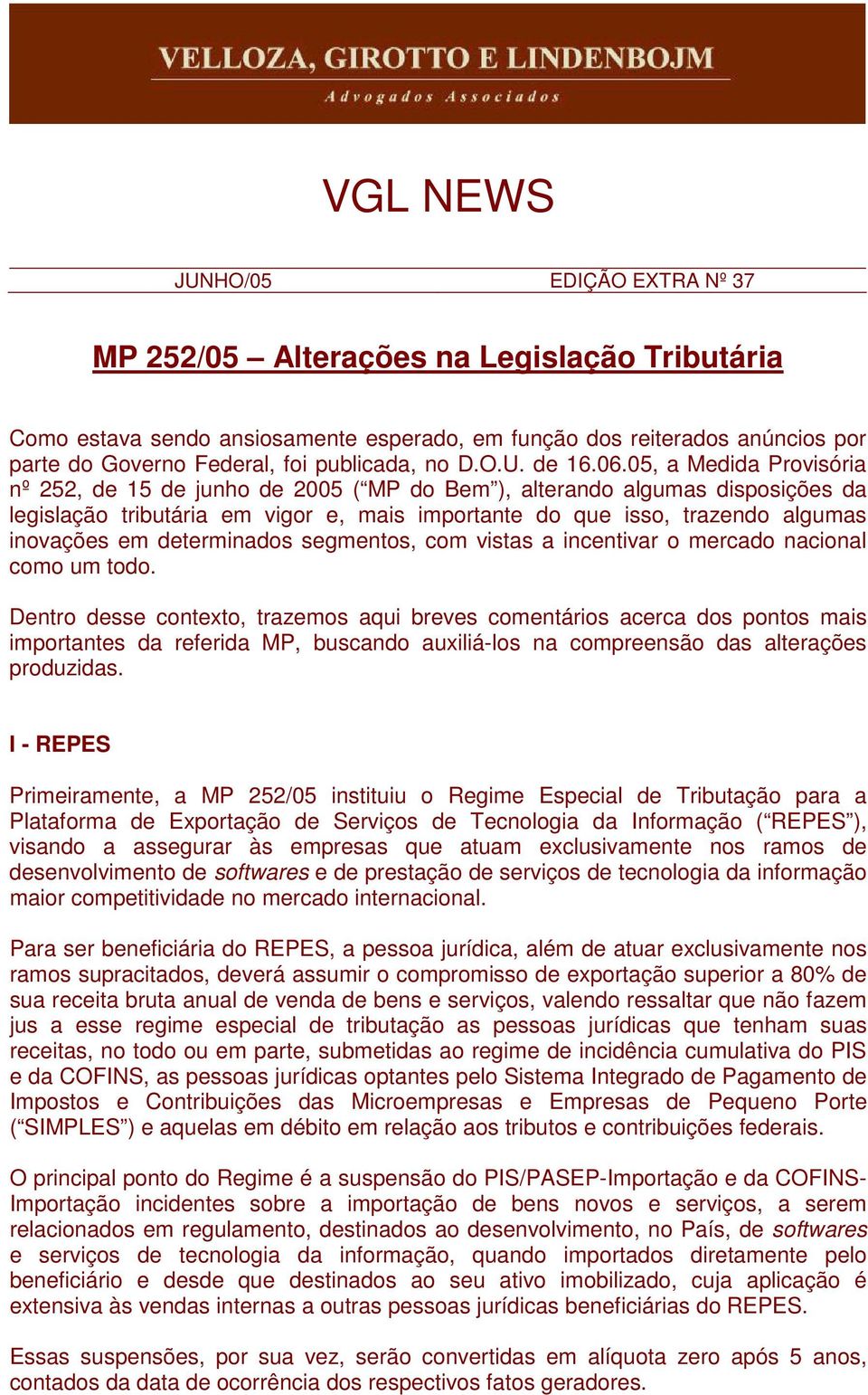 05, a Medida Provisória nº 252, de 15 de junho de 2005 ( MP do Bem ), alterando algumas disposições da legislação tributária em vigor e, mais importante do que isso, trazendo algumas inovações em