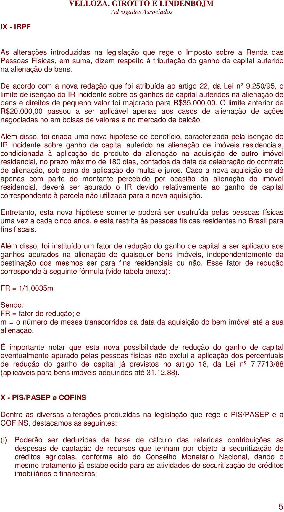 250/95, o limite de isenção do IR incidente sobre os ganhos de capital auferidos na alienação de bens e direitos de pequeno valor foi majorado para R$35.000,00. O limite anterior de R$20.