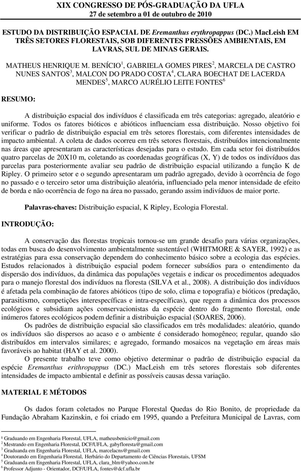 indivíduos é classificada em três categorias: agregado, aleatório e uniforme. Todos os fatores bióticos e abióticos influenciam essa distribuição.