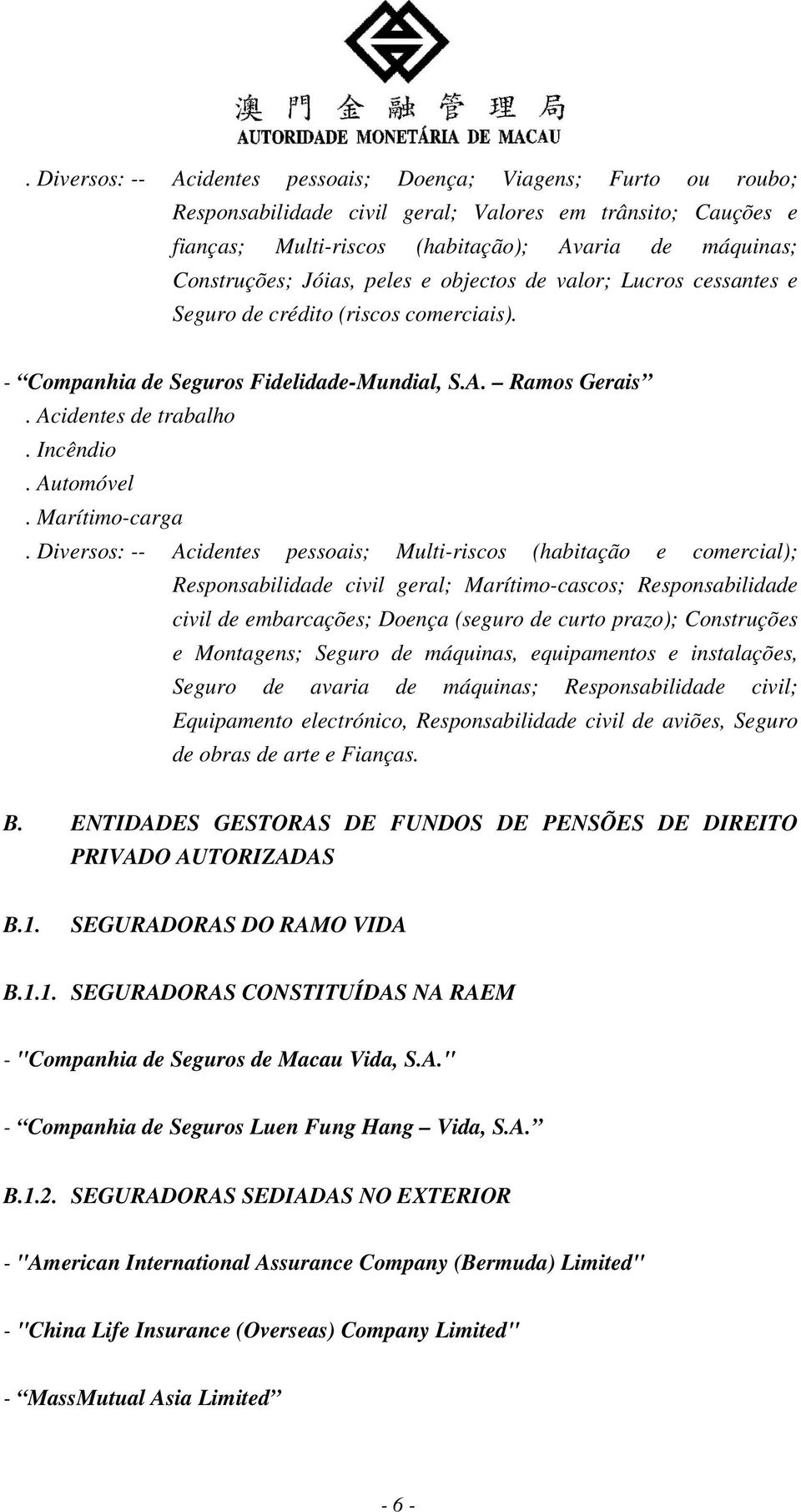 Diversos: -- Acidentes pessoais; Multi-riscos (habitação e comercial); Responsabilidade civil geral; Marítimo-cascos; Responsabilidade civil de embarcações; Doença (seguro de curto prazo);