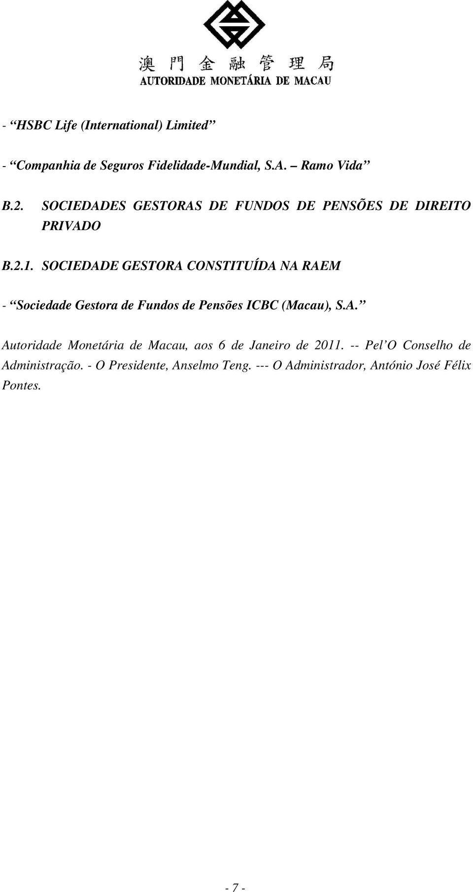 SOCIEDADE GESTORA CONSTITUÍDA NA RAEM - Sociedade Gestora de Fundos de Pensões ICBC (Macau), S.A. Autoridade Monetária de Macau, aos 6 de Janeiro de 2011.