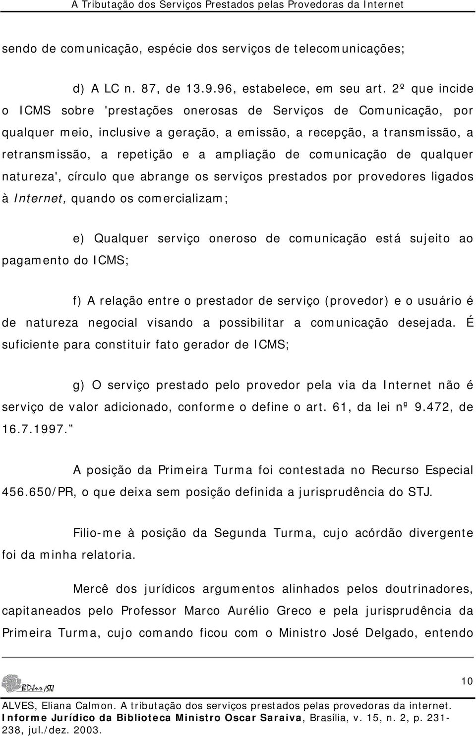 comunicação de qualquer natureza', círculo que abrange os serviços prestados por provedores ligados à Internet, quando os comercializam; pagamento do ICMS; e) Qualquer serviço oneroso de comunicação