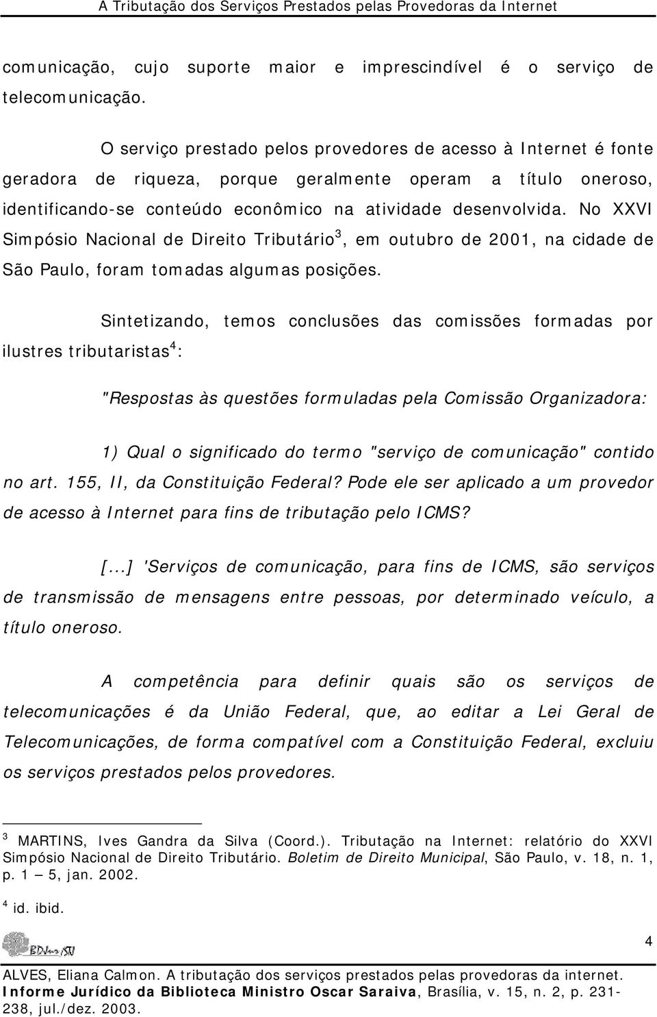 No XXVI Simpósio Nacional de Direito Tributário 3, em outubro de 2001, na cidade de São Paulo, foram tomadas algumas posições.