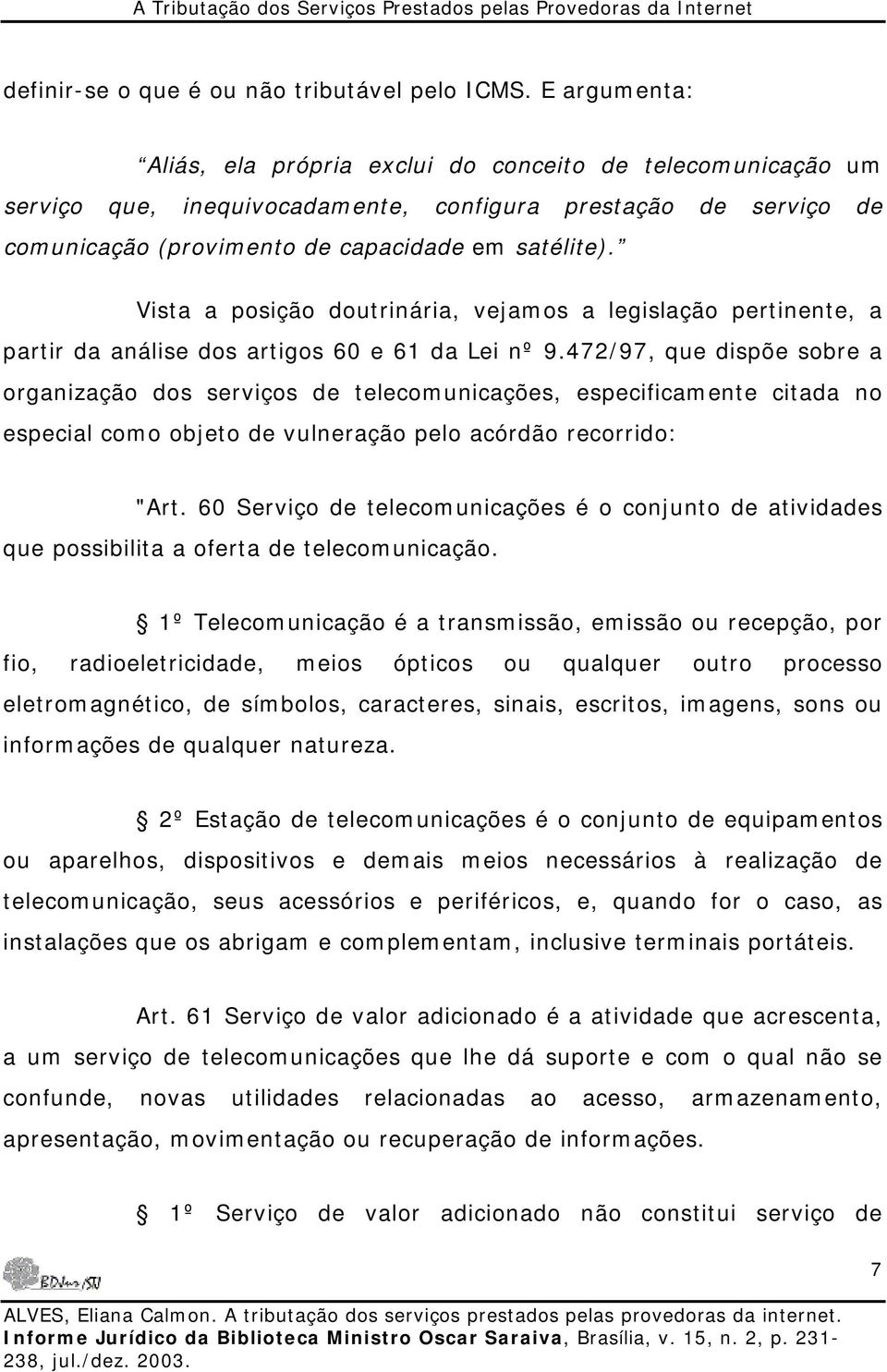 Vista a posição doutrinária, vejamos a legislação pertinente, a partir da análise dos artigos 60 e 61 da Lei nº 9.