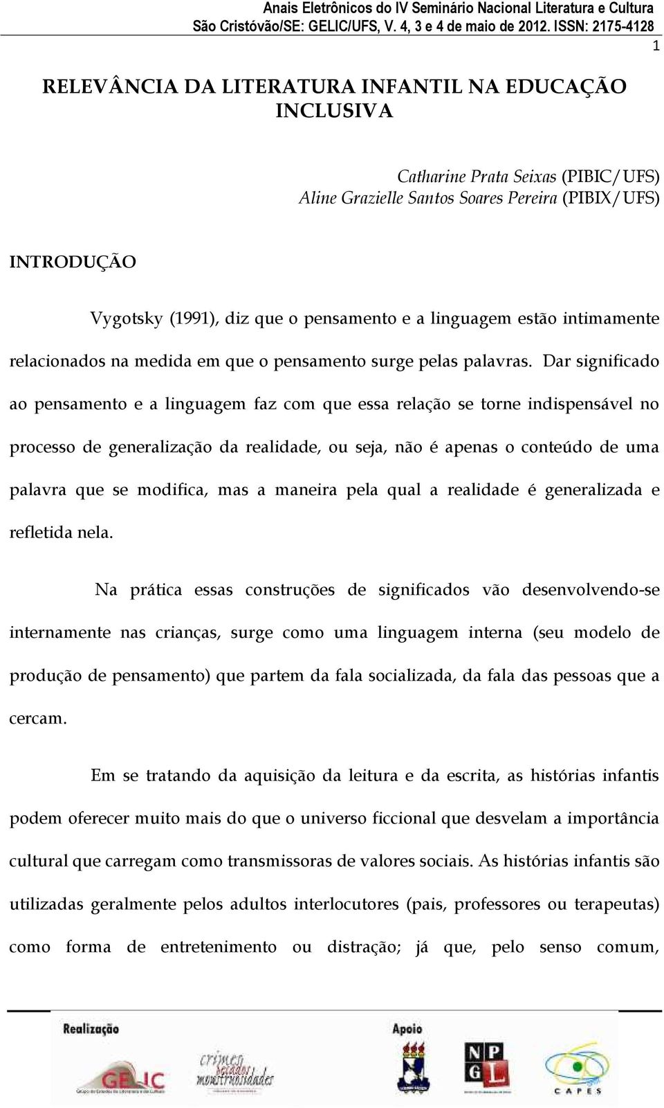 Dar significado ao pensamento e a linguagem faz com que essa relação se torne indispensável no processo de generalização da realidade, ou seja, não é apenas o conteúdo de uma palavra que se modifica,