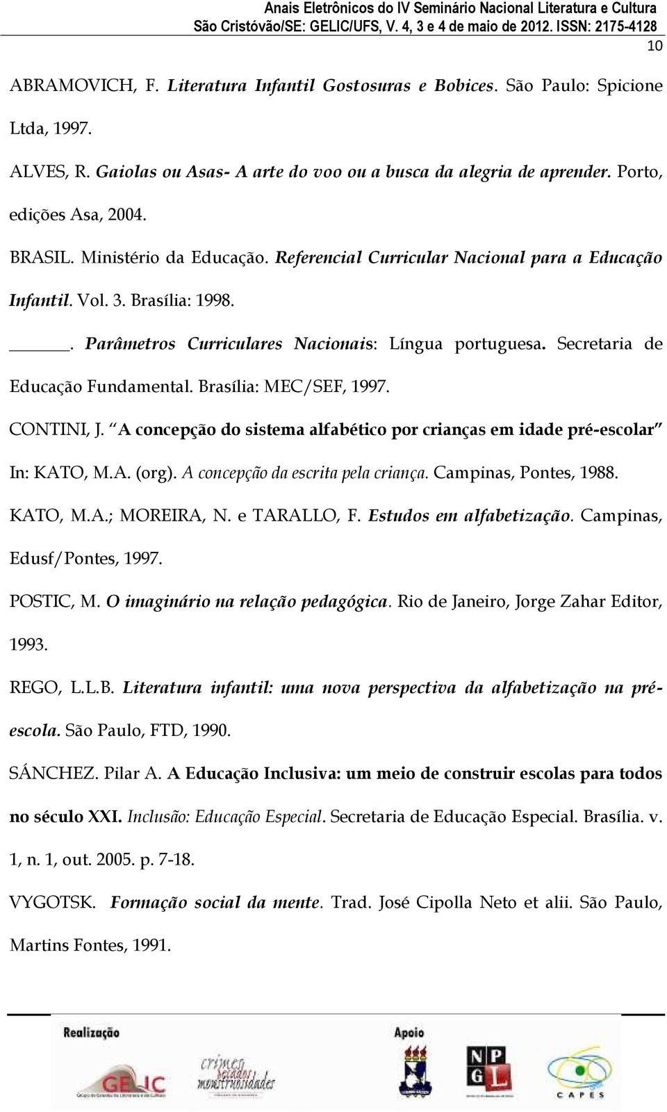 Secretaria de Educação Fundamental. Brasília: MEC/SEF, 1997. CONTINI, J. A concepção do sistema alfabético por crianças em idade pré-escolar In: KATO, M.A. (org). A concepção da escrita pela criança.