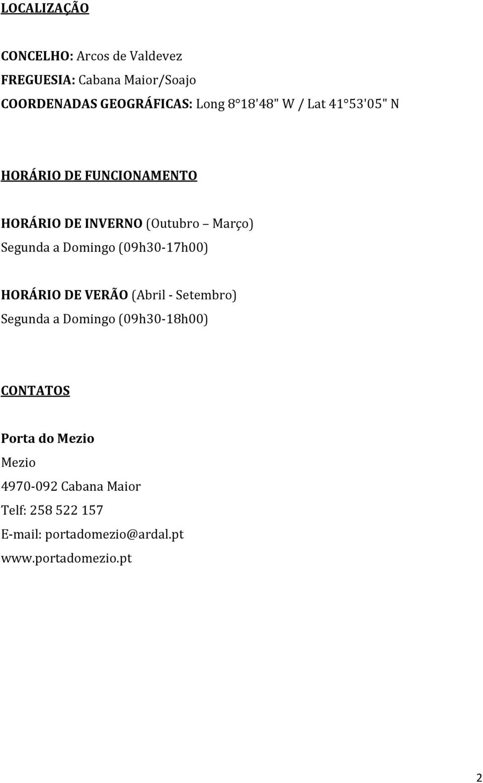 Domingo (09h30-17h00) HORÁRIO DE VERÃO (Abril - Setembro) Segunda a Domingo (09h30-18h00) CONTATOS