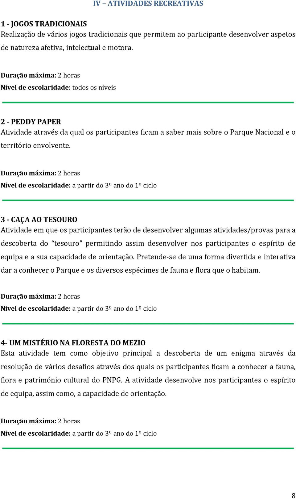 Nível de escolaridade: a partir do 3º ano do 1º ciclo 3 - CAÇA AO TESOURO Atividade em que os participantes terão de desenvolver algumas atividades/provas para a descoberta do tesouro permitindo