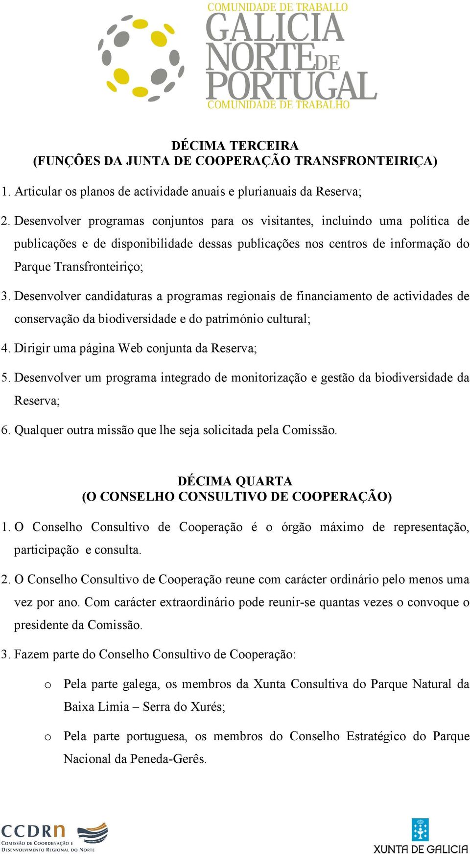 Desenvolver candidaturas a programas regionais de financiamento de actividades de conservação da biodiversidade e do património cultural; 4. Dirigir uma página Web conjunta da Reserva; 5.