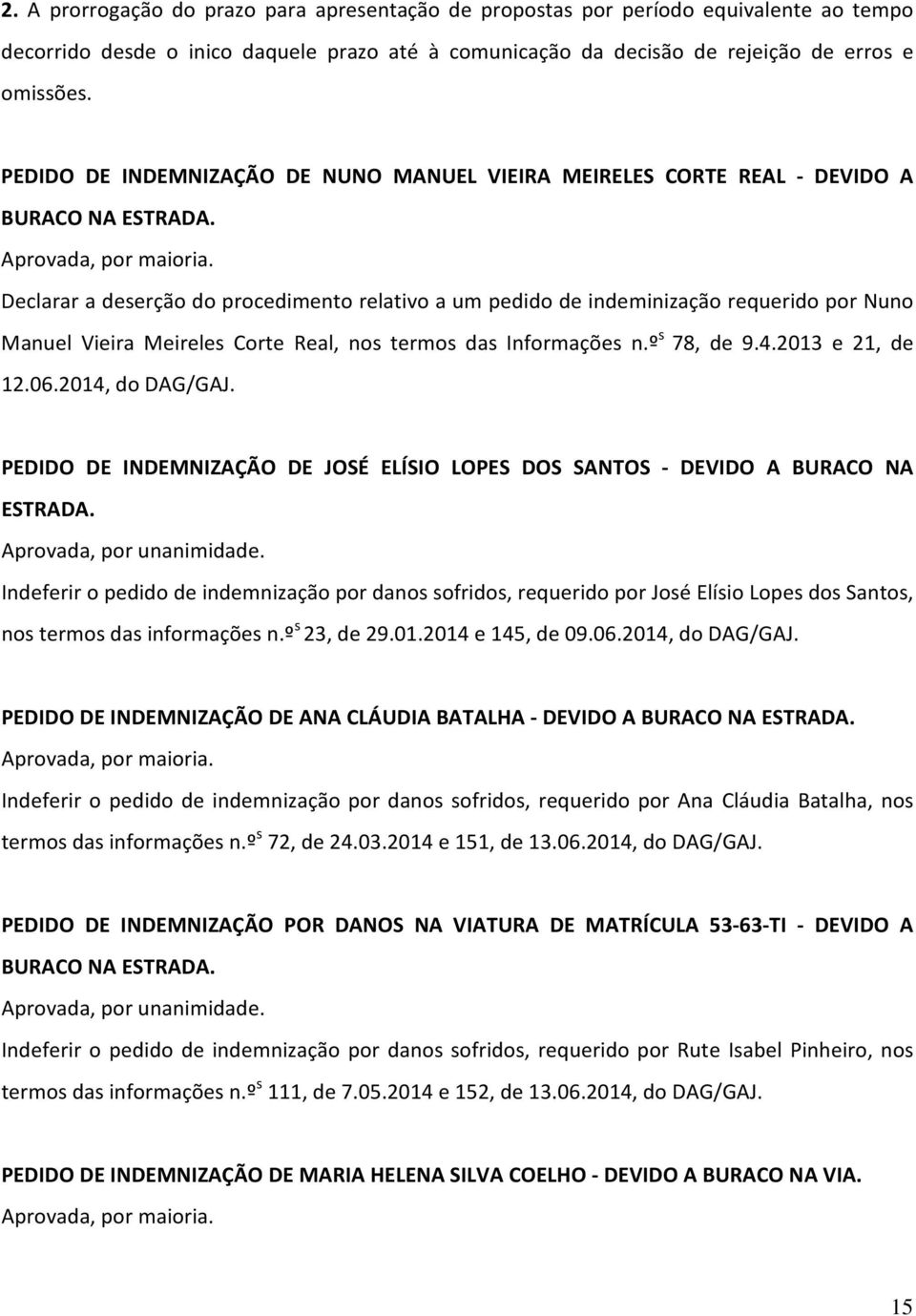 Declarar a deserção do procedimento relativo a um pedido de indeminização requerido por Nuno Manuel Vieira Meireles Corte Real, nos termos das Informações n.º s 78, de 9.4.2013 e 21, de 12.06.