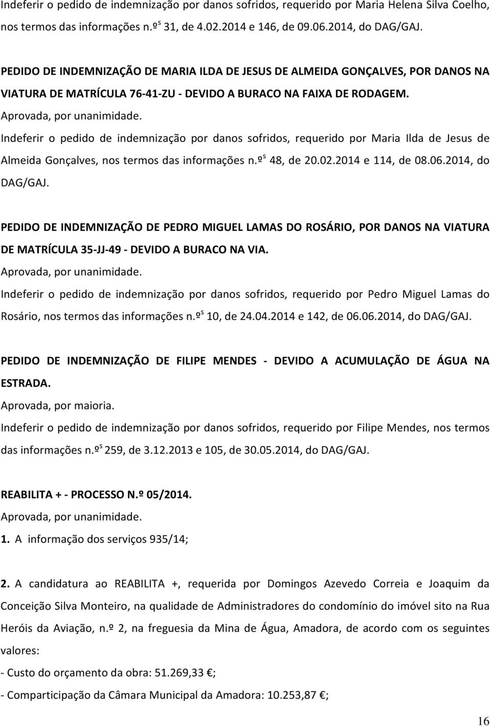 Indeferir o pedido de indemnização por danos sofridos, requerido por Maria Ilda de Jesus de Almeida Gonçalves, nos termos das informações n.º s 48, de 20.02.2014 e 114, de 08.06.2014, do DAG/GAJ.