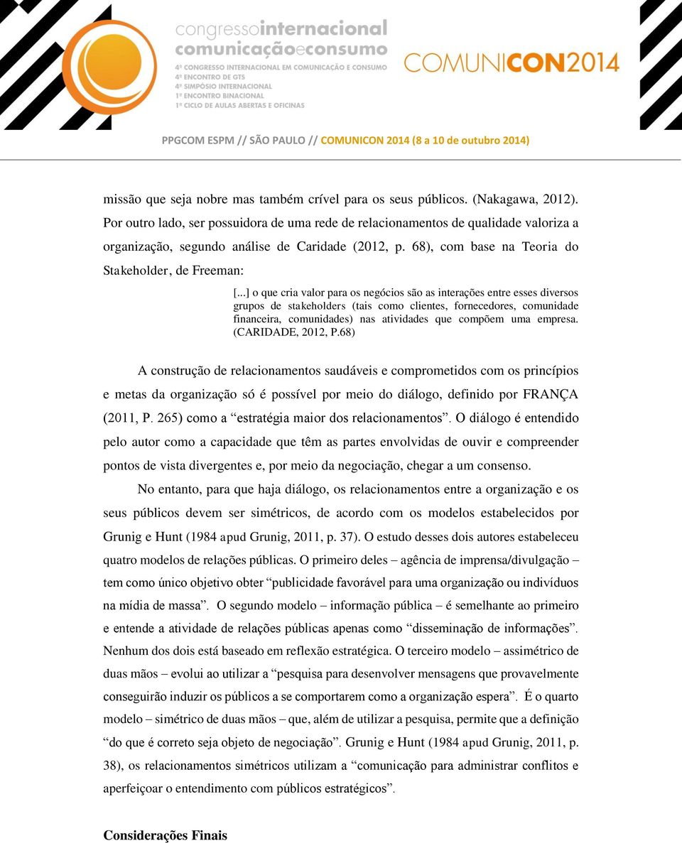 ..] o que cria valor para os negócios são as interações entre esses diversos grupos de stakeholders (tais como clientes, fornecedores, comunidade financeira, comunidades) nas atividades que compõem