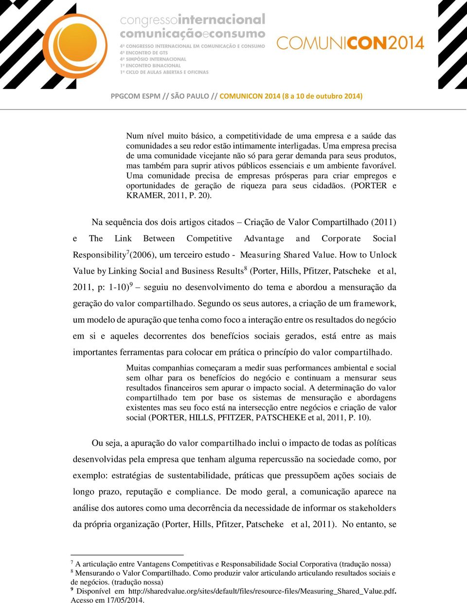 Uma comunidade precisa de empresas prósperas para criar empregos e oportunidades de geração de riqueza para seus cidadãos. (PORTER e KRAMER, 2011, P. 20).