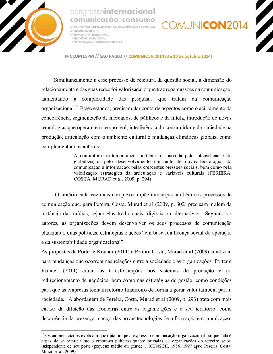 Estes estudos, precisam dar conta de aspectos como o acirramento da concorrência, segmentação de mercados, de públicos e da mídia, introdução de novas tecnologias que operam em tempo real,