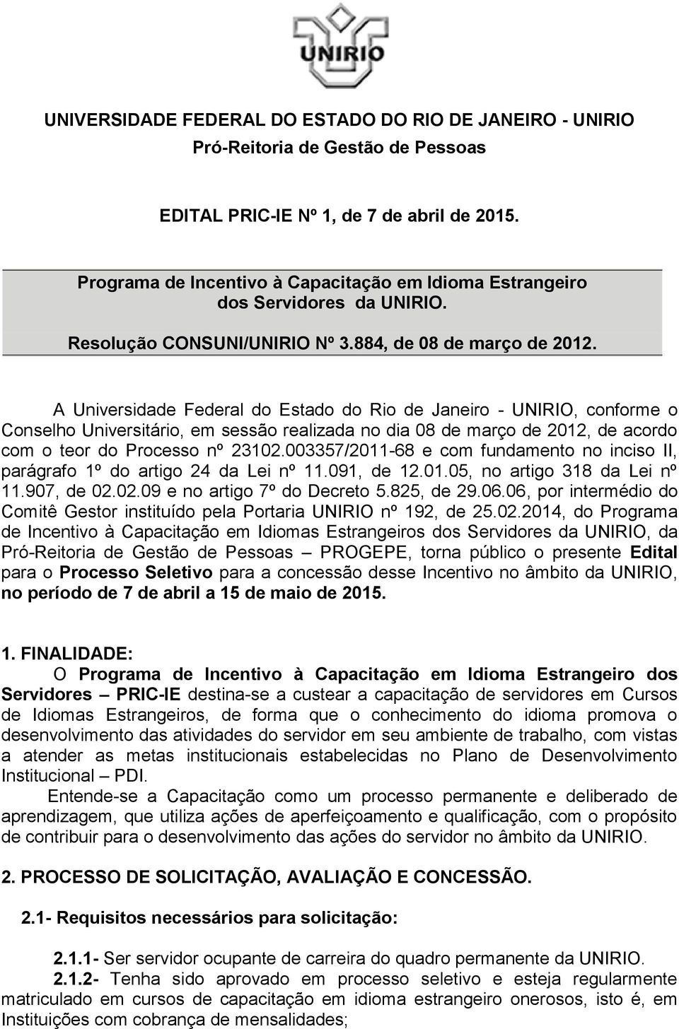 A Universidade Federal do Estado do Rio de Janeiro - UNIRIO, conforme o Conselho Universitário, em sessão realizada no dia 08 de março de 2012, de acordo com o teor do Processo nº 23102.