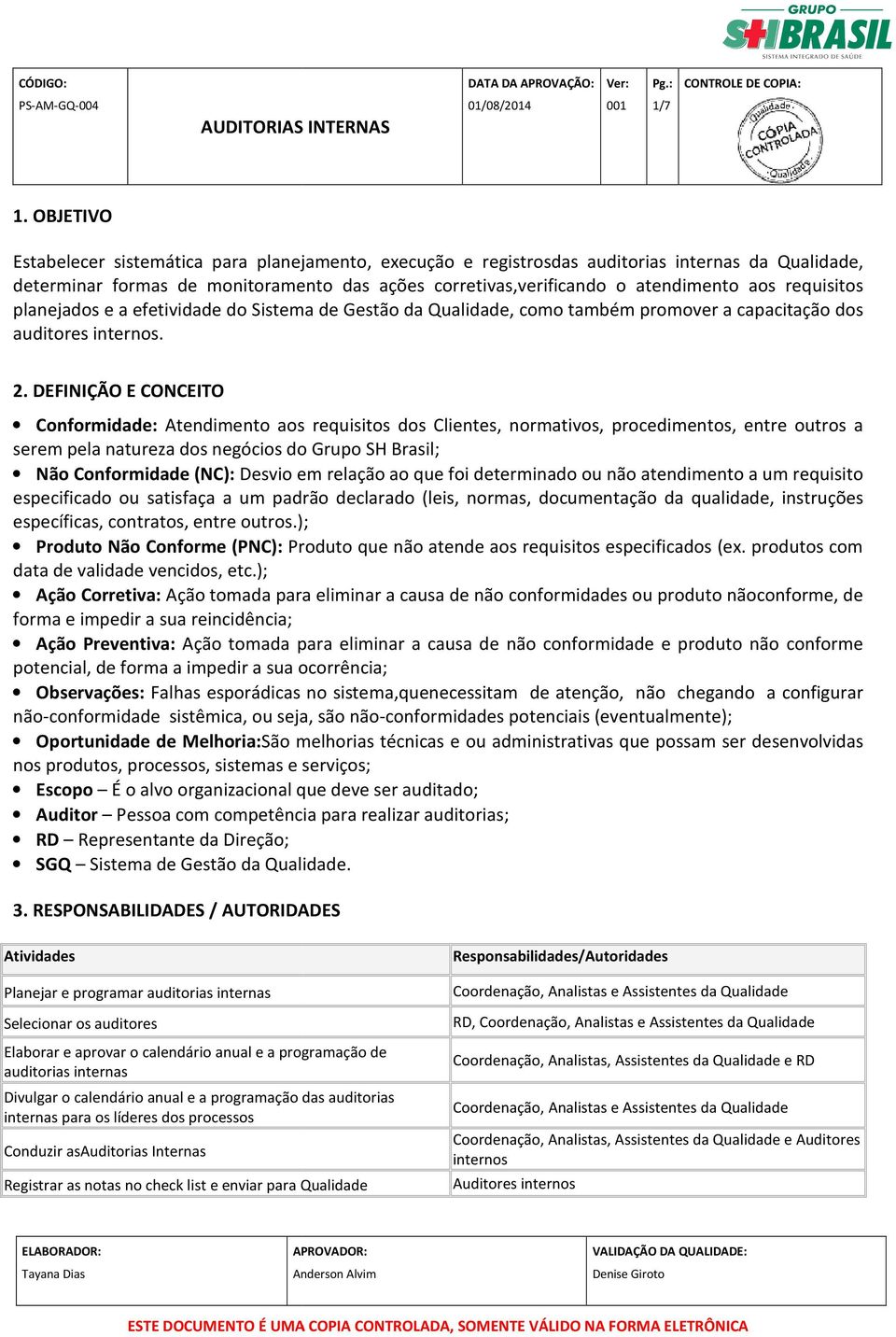 requisitos planejados e a efetividade do Sistema de Gestão da Qualidade, como também promover a capacitação dos auditores internos. 2.