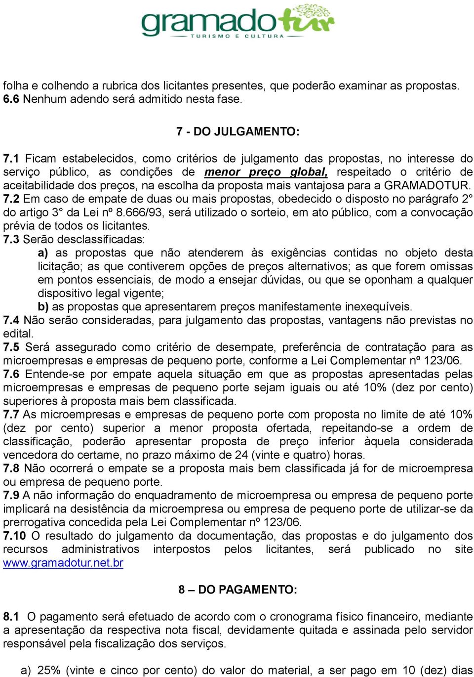 da proposta mais vantajosa para a GRAMADOTUR. 7.2 Em caso de empate de duas ou mais propostas, obedecido o disposto no parágrafo 2 do artigo 3 da Lei nº 8.