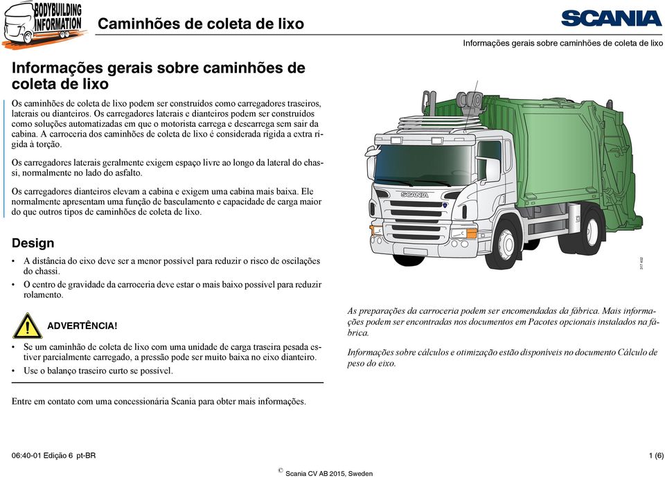 A carroceria dos caminhões de coleta de lixo é considerada rígida a extra rígida à torção.