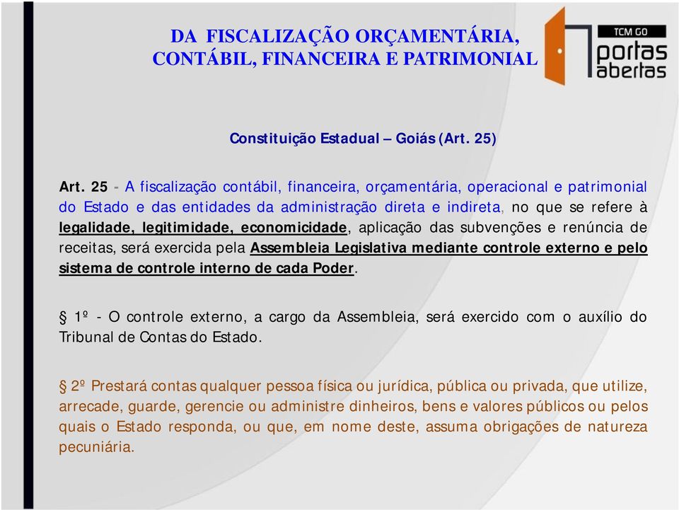 economicidade, aplicação das subvenções e renúncia de receitas, será exercida pela Assembleia Legislativa mediante controle externo e pelo sistema de controle interno de cada Poder.