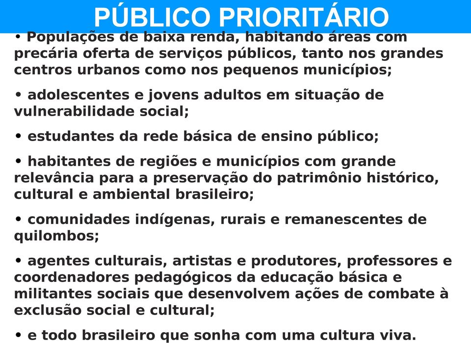 preservação do patrimônio histórico, cultural e ambiental brasileiro; comunidades indígenas, rurais e remanescentes de quilombos; agentes culturais, artistas e produtores,